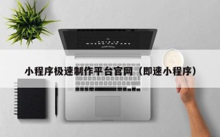 黄石小程序极速制作平台官网（即速小程序）